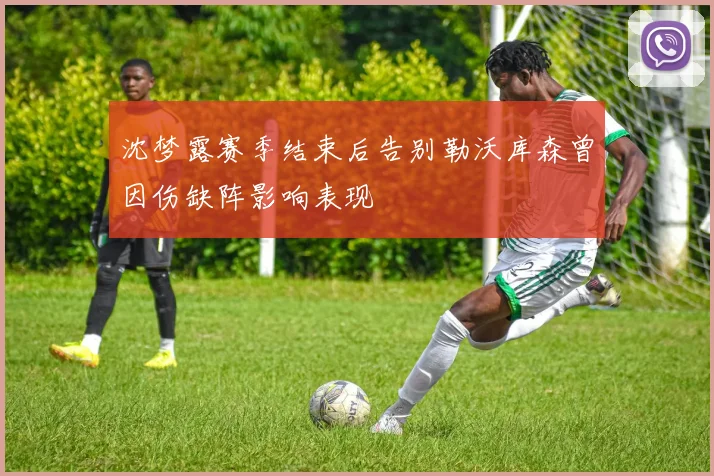 沈梦露赛季结束后告别勒沃库森曾因伤缺阵影响表现